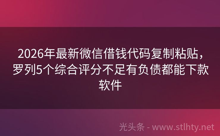 2026年最新微信借钱代码复制粘贴,罗列5个综合评分不足有负债都能下款软件
