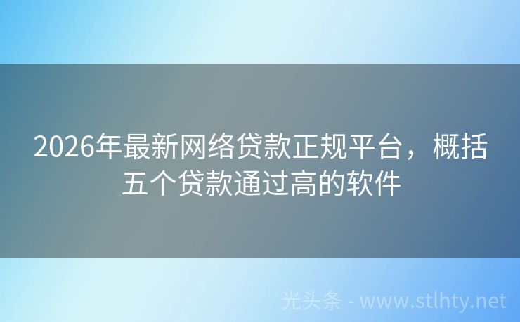 2026年最新网络贷款正规平台，概括五个贷款通过高的软件