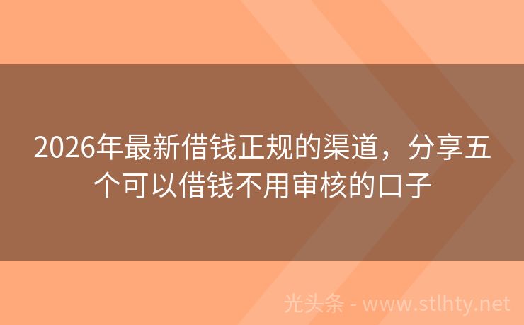 2026年最新借钱正规的渠道，分享五个可以借钱不用审核的口子