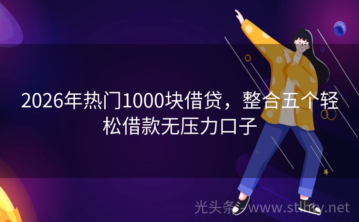 2026年热门1000块借贷，整合五个轻松借款无压力口子