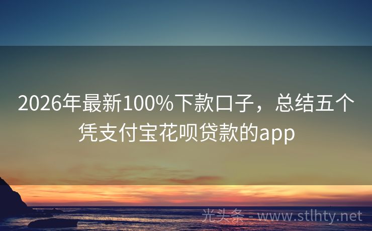 2026年最新100%下款口子，总结五个凭支付宝花呗贷款的app
