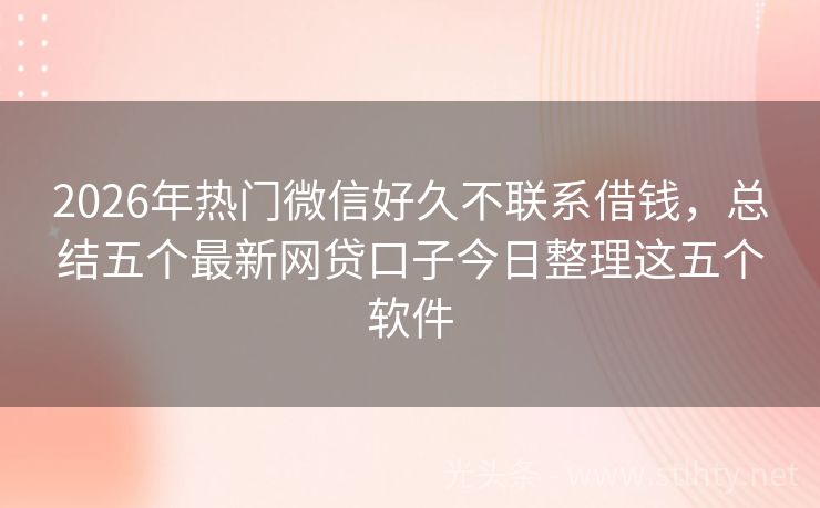 2026年热门微信好久不联系借钱，总结五个最新网贷口子今日整理这五个软件