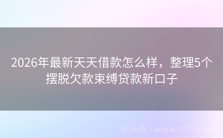 2026年最新天天借款怎么样，整理5个摆脱欠款束缚贷款新口子