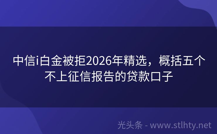 中信i白金被拒2026年精选，概括五个不上征信报告的贷款口子