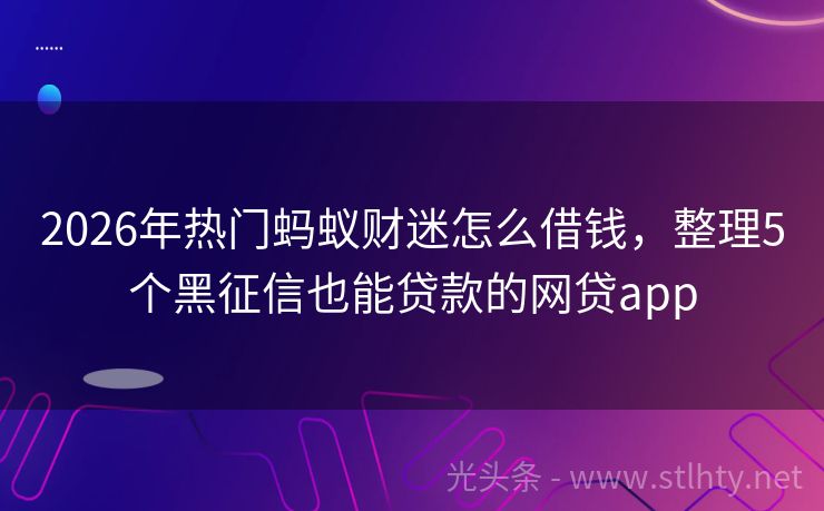 2026年热门蚂蚁财迷怎么借钱，整理5个黑征信也能贷款的网贷app