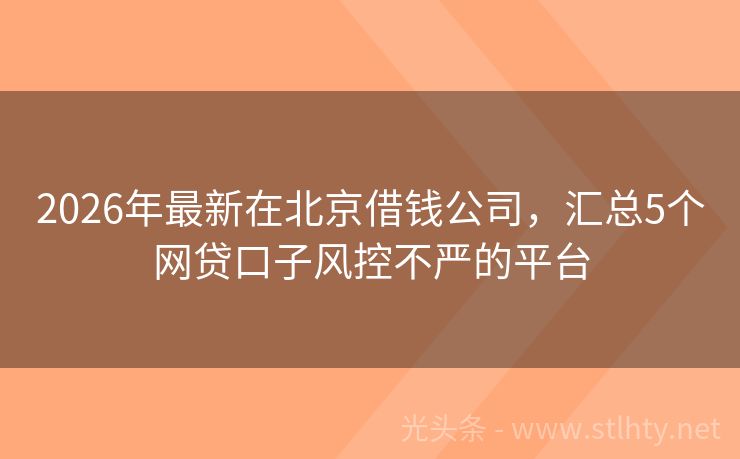 2026年最新在北京借钱公司，汇总5个网贷口子风控不严的平台