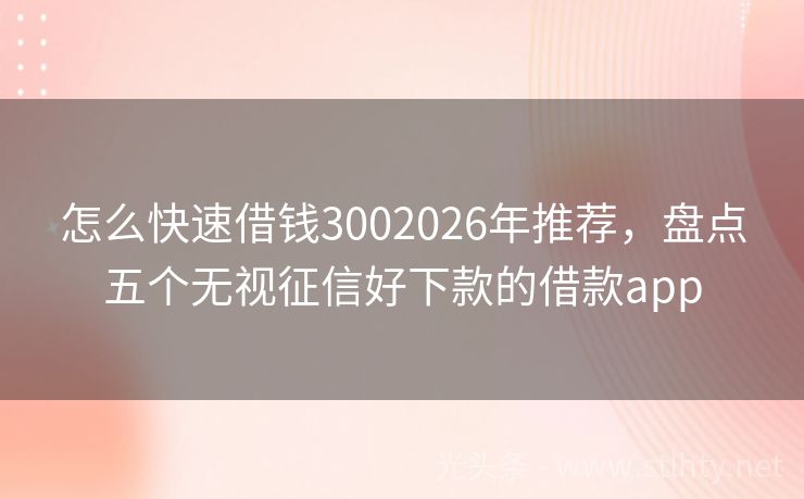 怎么快速借钱3002026年推荐，盘点五个无视征信好下款的借款app