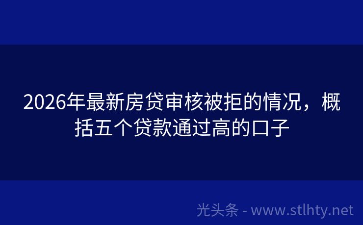 2026年最新房贷审核被拒的情况，概括五个贷款通过高的口子