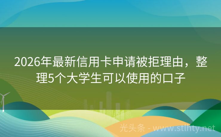 2026年最新信用卡申请被拒理由，整理5个大学生可以使用的口子