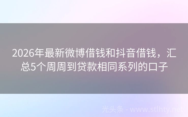 2026年最新微博借钱和抖音借钱，汇总5个周周到贷款相同系列的口子