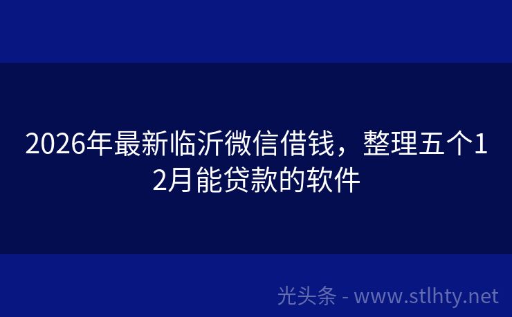 2026年最新临沂微信借钱，整理五个12月能贷款的软件