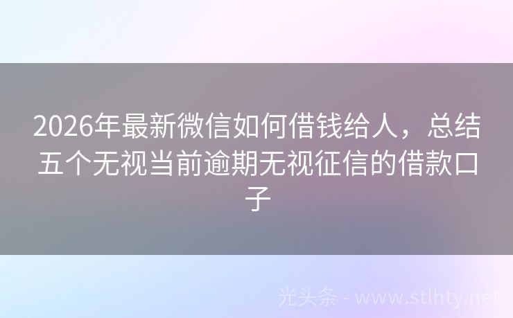 2026年最新微信如何借钱给人，总结五个无视当前逾期无视征信的借款口子