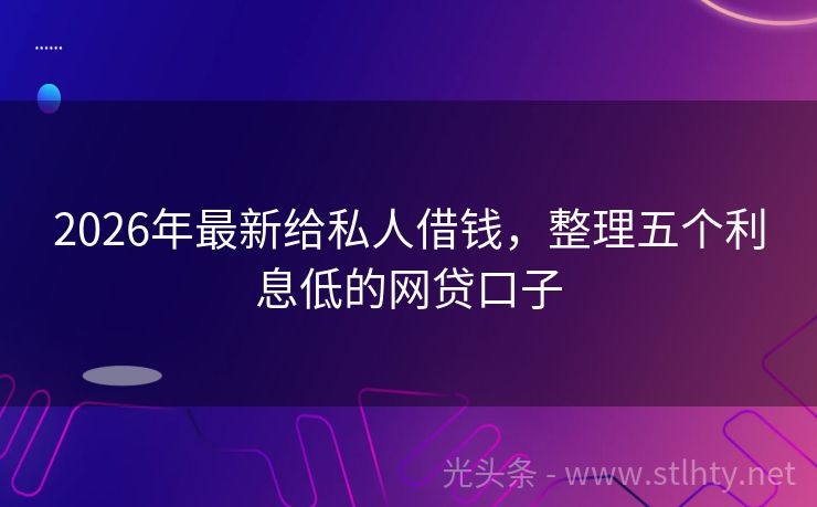 2026年最新给私人借钱，整理五个利息低的网贷口子