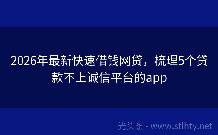 2026年最新快速借钱网贷,梳理5个贷款不上诚信平台的app