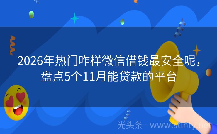 2026年热门咋样微信借钱最安全呢，盘点5个11月能贷款的平台
