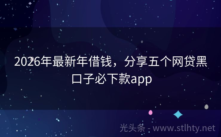 2026年最新年借钱，分享五个网贷黑口子必下款app