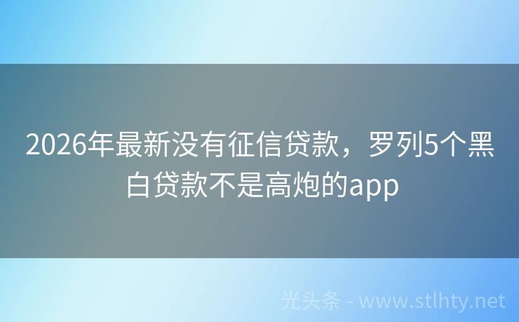 2026年最新没有征信贷款，罗列5个黑白贷款不是高炮的app