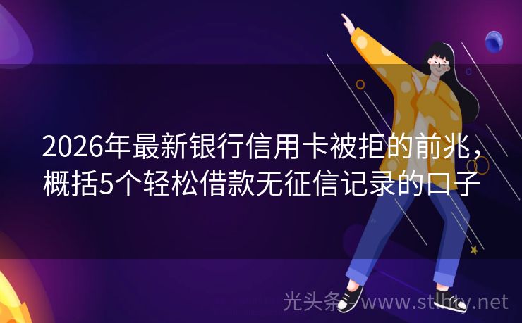 2026年最新银行信用卡被拒的前兆，概括5个轻松借款无征信记录的口子