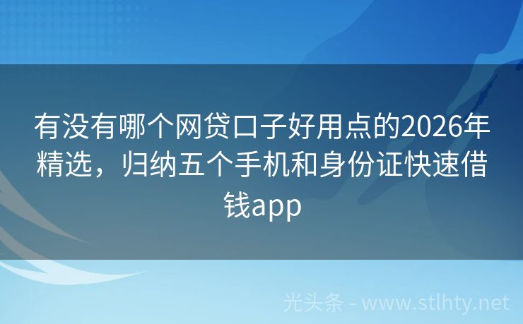 有没有哪个网贷口子好用点的2026年精选，归纳五个手机和身份证快速借钱app