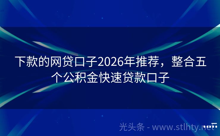下款的网贷口子2026年推荐，整合五个公积金快速贷款口子