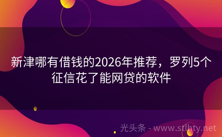 新津哪有借钱的2026年推荐，罗列5个征信花了能网贷的软件