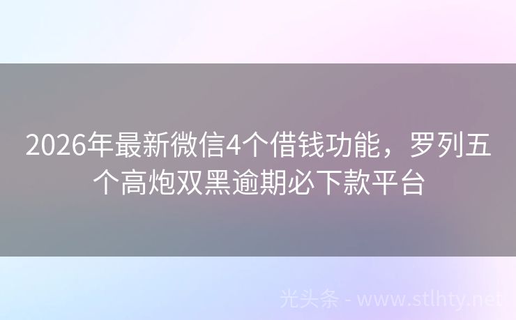 2026年最新微信4个借钱功能，罗列五个高炮双黑逾期必下款平台