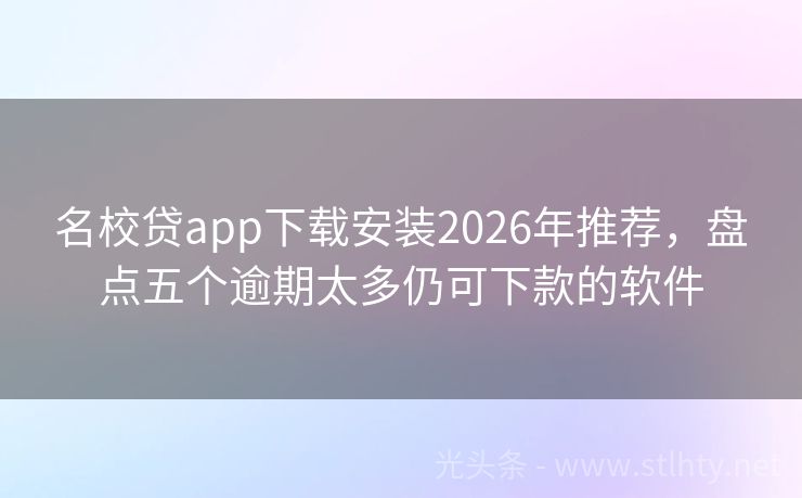 名校贷app下载安装2026年推荐，盘点五个逾期太多仍可下款的软件