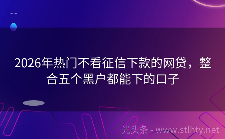 2026年热门不看征信下款的网贷，整合五个黑户都能下的口子