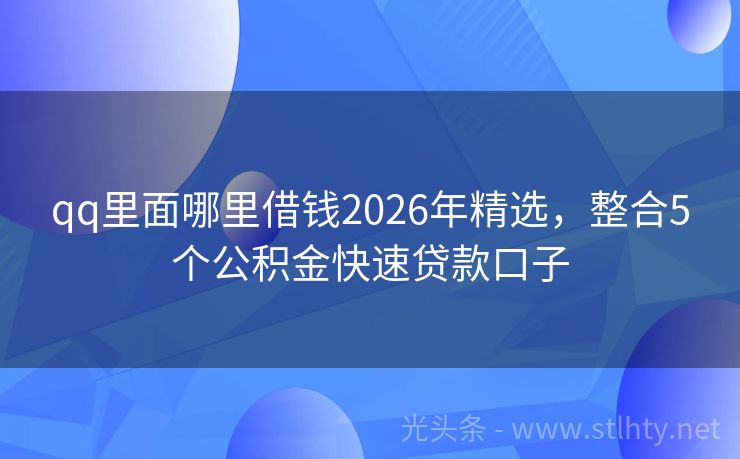 qq里面哪里借钱2026年精选，整合5个公积金快速贷款口子