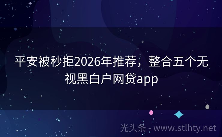 平安被秒拒2026年推荐，整合五个无视黑白户网贷app