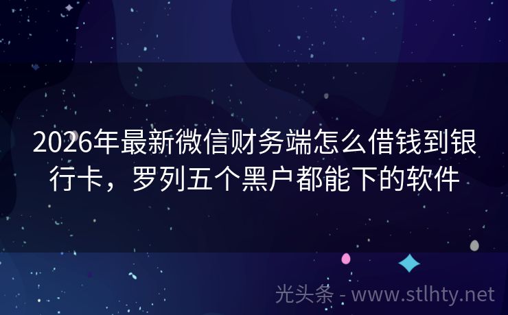 2026年最新微信财务端怎么借钱到银行卡，罗列五个黑户都能下的软件