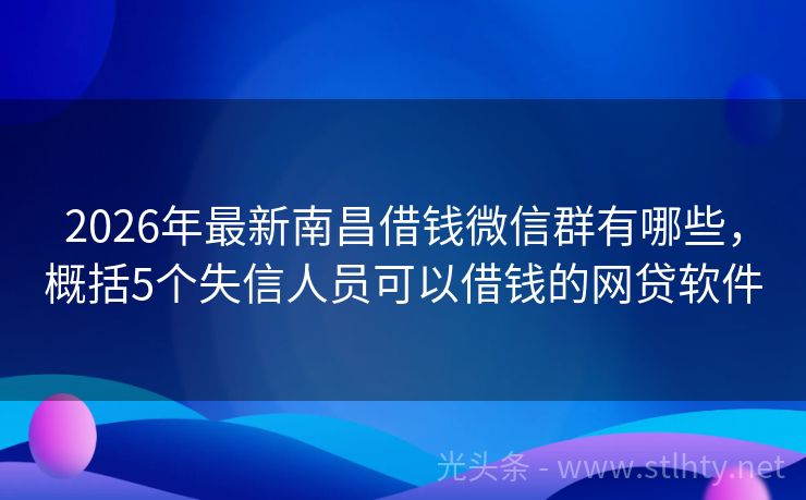 2026年最新南昌借钱微信群有哪些，概括5个失信人员可以借钱的网贷软件