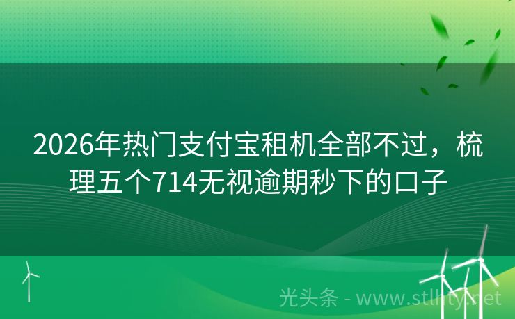 2026年热门支付宝租机全部不过，梳理五个714无视逾期秒下的口子