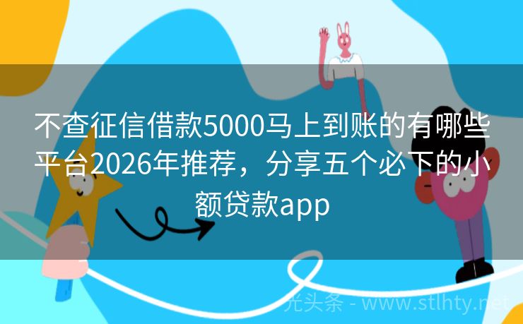 不查征信借款5000马上到账的有哪些平台2026年推荐，分享五个必下的小额贷款app