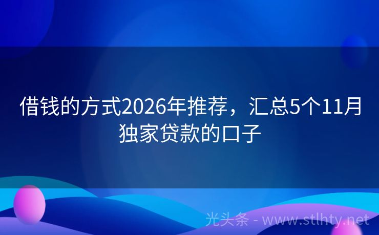 借钱的方式2026年推荐，汇总5个11月独家贷款的口子