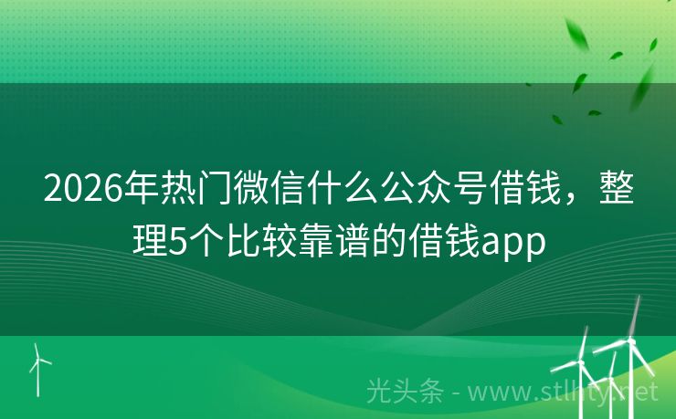 2026年热门微信什么公众号借钱，整理5个比较靠谱的借钱app