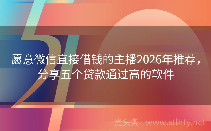 愿意微信直接借钱的主播2026年推荐，分享五个贷款通过高的软件