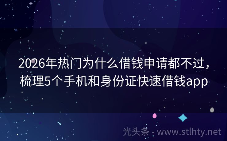2026年热门为什么借钱申请都不过，梳理5个手机和身份证快速借钱app