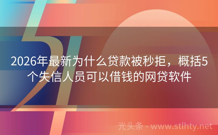2026年最新为什么贷款被秒拒，概括5个失信人员可以借钱的网贷软件