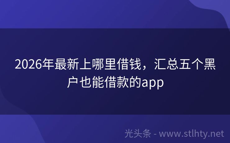 2026年最新上哪里借钱，汇总五个黑户也能借款的app