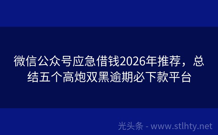 微信公众号应急借钱2026年推荐，总结五个高炮双黑逾期必下款平台