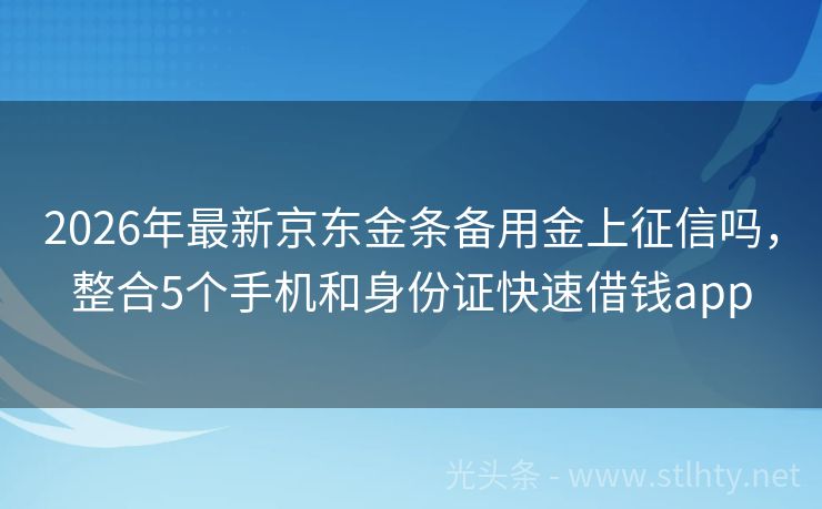 2026年最新京东金条备用金上征信吗，整合5个手机和身份证快速借钱app