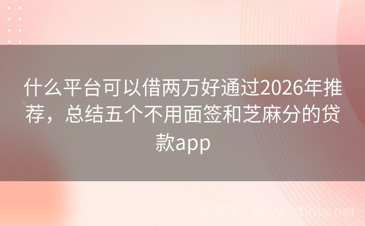 什么平台可以借两万好通过2026年推荐，总结五个不用面签和芝麻分的贷款app