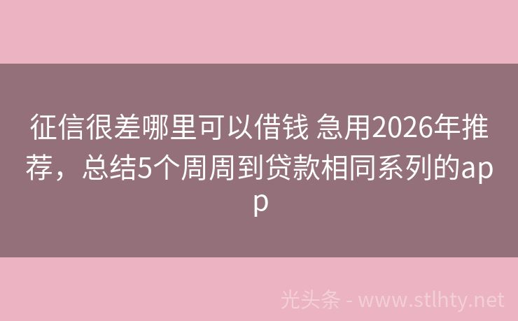 征信很差哪里可以借钱 急用2026年推荐，总结5个周周到贷款相同系列的app