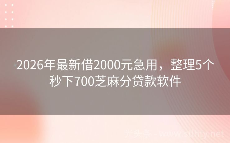 2026年最新借2000元急用，整理5个秒下700芝麻分贷款软件