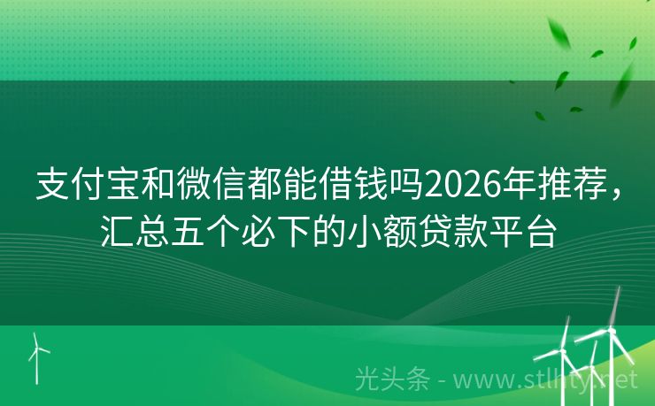 支付宝和微信都能借钱吗2026年推荐，汇总五个必下的小额贷款平台