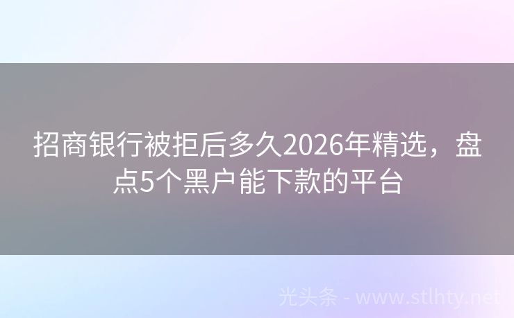 招商银行被拒后多久2026年精选，盘点5个黑户能下款的平台