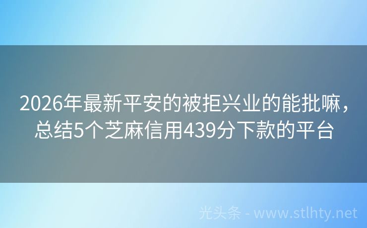 2026年最新平安的被拒兴业的能批嘛，总结5个芝麻信用439分下款的平台