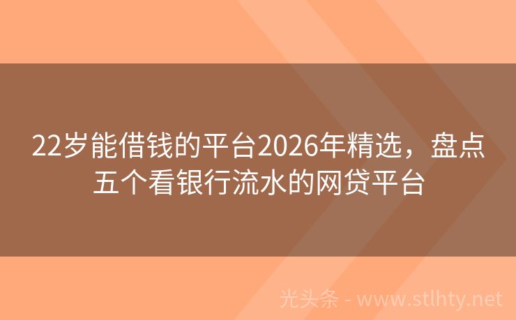 22岁能借钱的平台2026年精选，盘点五个看银行流水的网贷平台