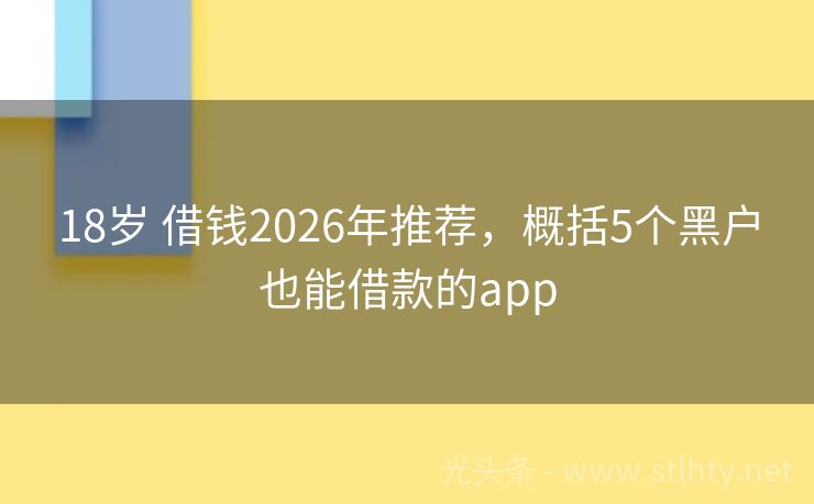 18岁 借钱2026年推荐，概括5个黑户也能借款的app